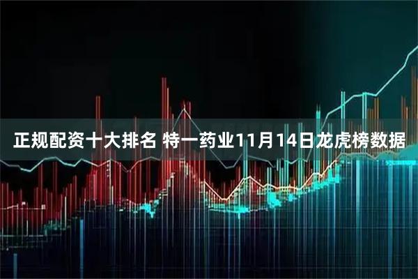 正规配资十大排名 特一药业11月14日龙虎榜数据